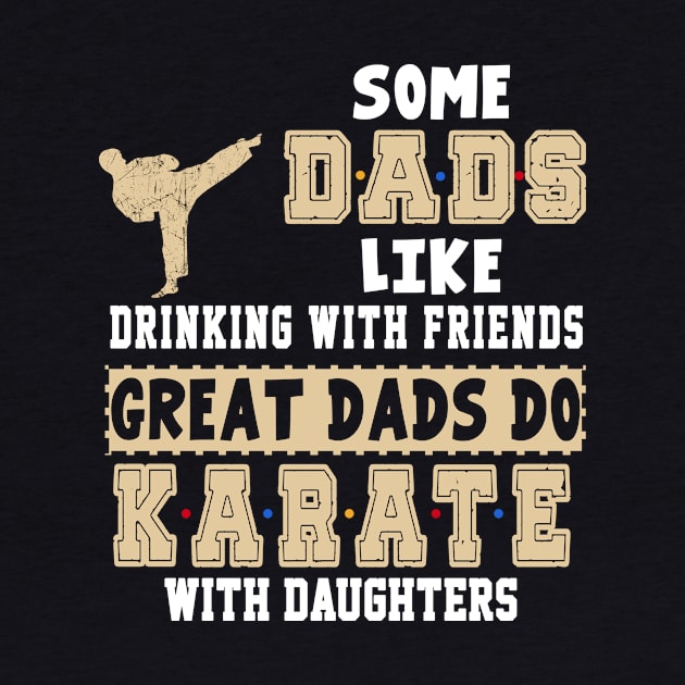 Some Dads Like Drinking With Friends Great Dads Do Karate With Daughters by Greatmanthan